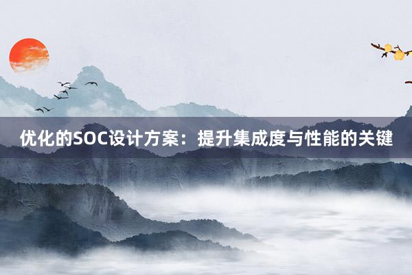 优化的SOC设计方案：提升集成度与性能的关键